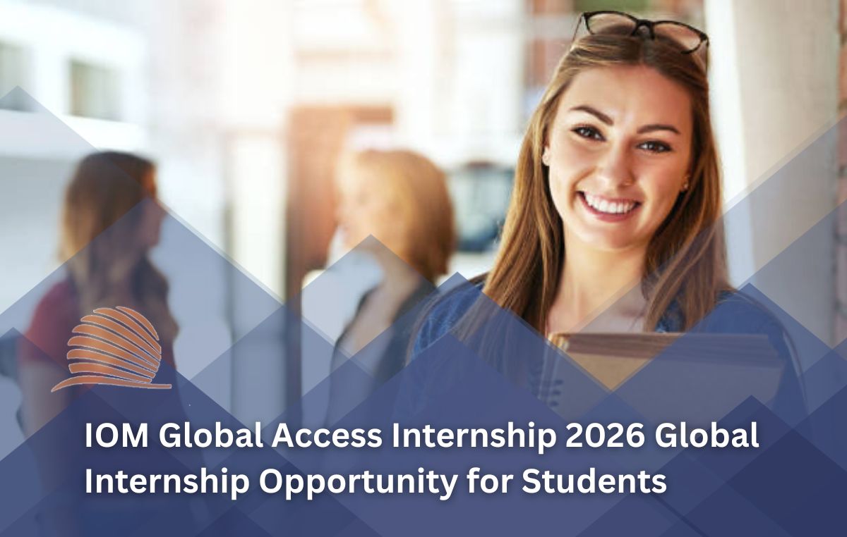 IOM Global Access Internship 2026 Opens Applications for International Students and Graduates